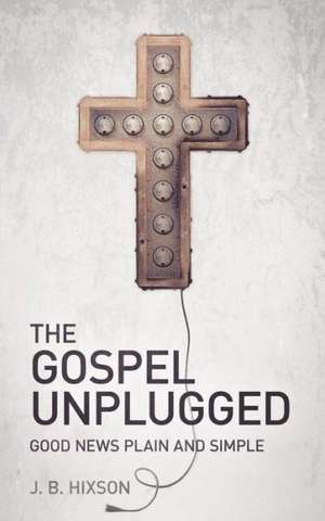 The Gospel Unplugged de J. B. Hixson