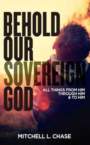 Behold Our Sovereign God de Mitchell L. Chase