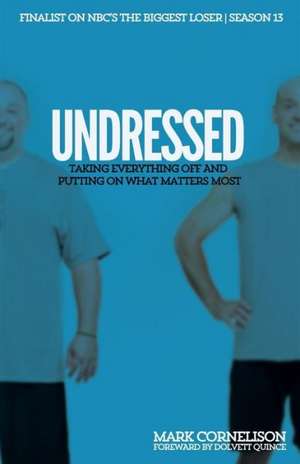 Undressed: Taking Everything Off and Putting on What Matters Most de Cornelison Mark