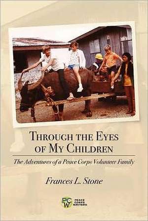 Through the Eyes of My Children: Pioneering the Peace Corps in the Philippines de Stone, Frances L.