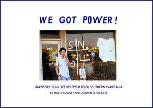 We Got Power!: Hardcore Punk Scenes from 1980s Southern California de David Markey