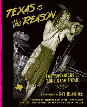 Texas Is The Reason: The Mavericks of Lone Star Punk de Pat Blashill