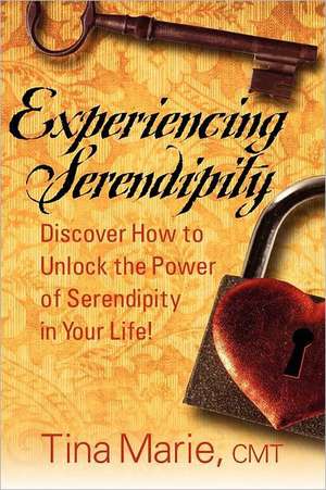 Experiencing Serendipity: Discover How to Unlock the Power of Serendipity in Your Life de Cmt Tina Marie