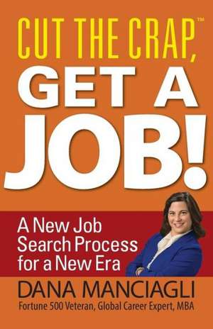 Cut the Crap, Get a Job! a New Job Search Process for a New Era de Dana Manciagli