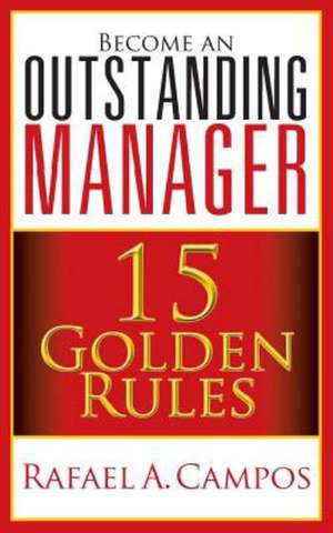 Become an Outstanding Manager: 15 Golden Rules de Rafael Campos