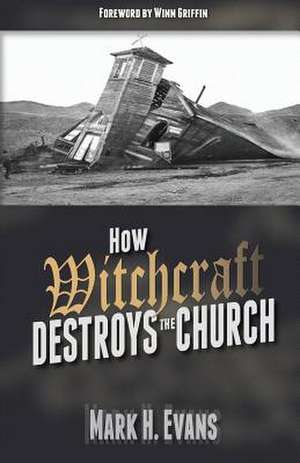 How Witchcraft Destroys the Church de Mark H. Evans