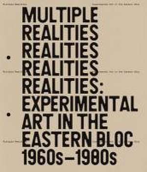 Multiple Realities: Experimental Art in the Eastern Bloc, 1960s-1980s de Py&