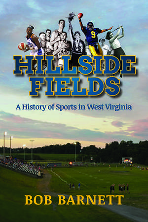 Hillside Fields: A History of Sports in West Virginia de Bob Barnett