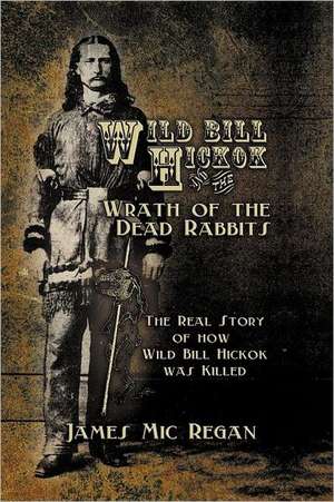 Wild Bill Hickok and the Wrath of the Dead Rabbits de James Mic Regan