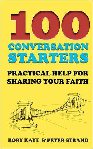 100 Conversation Starters: Practical Help for Sharing Your Faith de Kaye, Rory