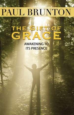 The Gift of Grace: Awakening to Its Presence de Paul Brunton