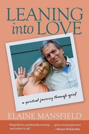 Leaning Into Love: A Spiritual Journey Through Grief de Elaine Mansfield