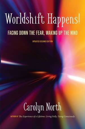 Worldshift Happens! Facing Down the Fear, Waking Up the Mind de Carolyn North