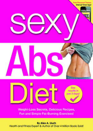 Sexy Abs Diet: Weight-Loss Secrets, Delicious Recipes, Fun and Simple Fat-Burning Exercises! de Alex A. Lluch