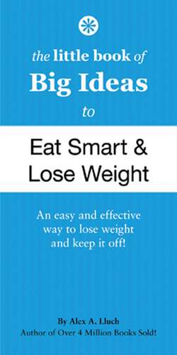 The Little Book of Big Ideas to Eat Smart and Lose Weight: Weight-Loss Secrets, Delicious Recipes, Fun and Simple Fat-Burning Exercises! de Alex A. Lluch