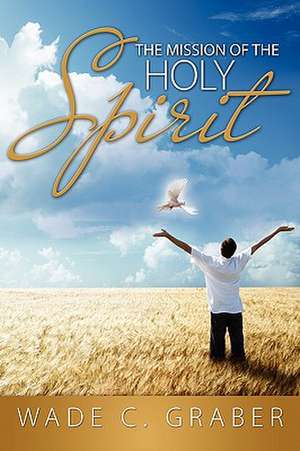 The Mission of the Holy Spirit de Wade Graber