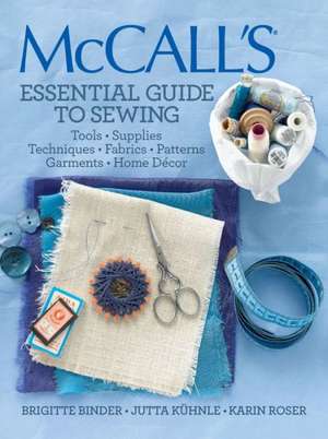 McCall's Essential Guide to Sewing: Surface Design, Patchwork, Applique, Quilting, Embellishing, Finishing de Brigitte Binder