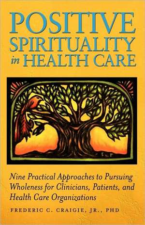 Positive Spirituality in Health Care de Jr. Craigie, Frederic C.