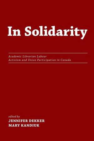 In Solidarity: Academic Librarian Labour Activism and Union Participation in Canada de Mary Kandiuk