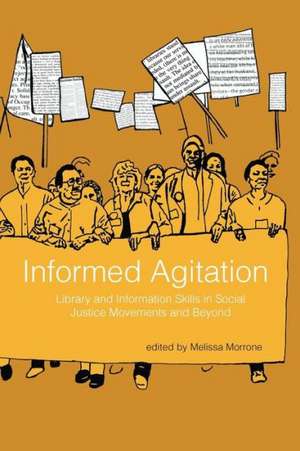 Informed Agitation: Library and Information Skills in Social Justice Movements and Beyond de Melissa Morrone