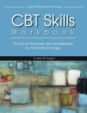 CBT Skills Workbook: Practical Exercises and Worksheets to Promote Change de Barry M. Gregory