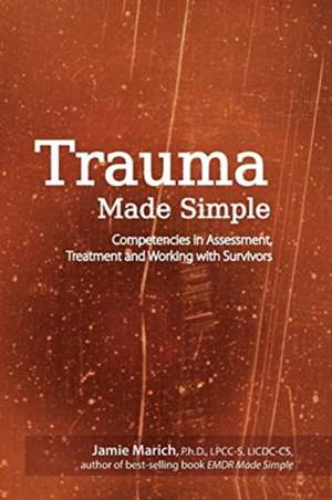 Trauma Made Simple: Competencies in Assessment, Treatment and Working with Survivors de Jamie Marich