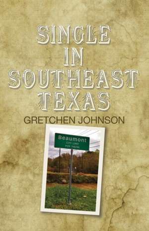 Single in Southeast Texas de Gretchen Johnson