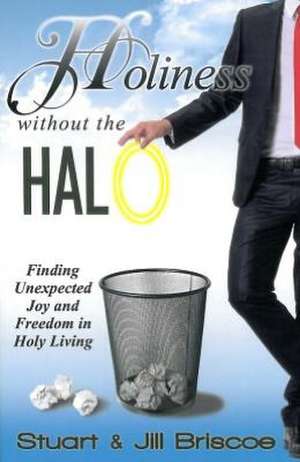 Holiness Without the Halo: Finding Unexpected Joy and Freedom in Holy Living de Stuart Briscoe