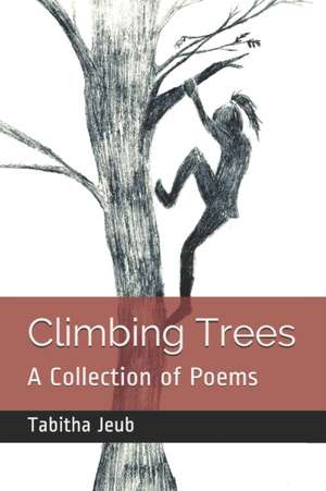 Climbing Trees: A Collection of Poems de Tabitha Jeub