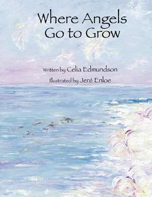 Where Angels Go to Grow: The Journey Home de Celia Edmundson