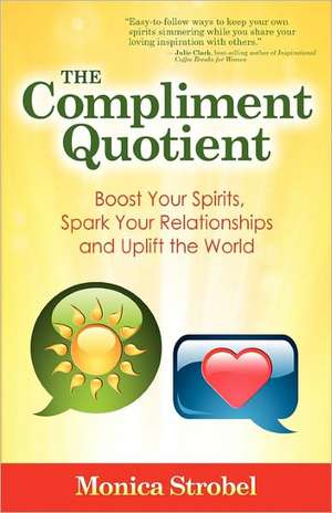 The Compliment Quotient: Boost Your Spirits, Spark Your Relationships and Uplift the World de Monica Strobel