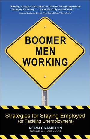 Boomer Men Working: Strategies for Staying Employed (and Tackling Unemployment) de Norm Crampton