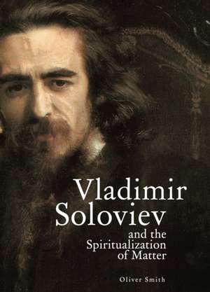 Vladimir Soloviev and the Spiritualization of Matter de Oliver Smith