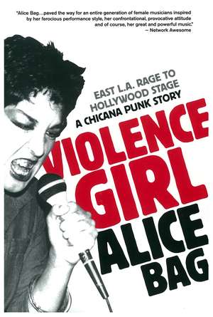 Violence Girl: East L.A. Rage to Hollywood Stage, a Chicana Punk Story de Alice Bag