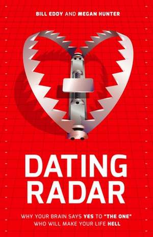 Dating Radar: Why Your Brain Says Yes to "The One" Who Will Make Your Life Hell de Bill Eddy