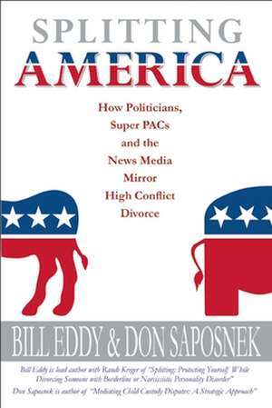 Splitting America: How Today's Politicians, Super Pacs and the News Media Mirror High Conflict Divorce de Donald Saposnek