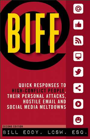 Biff: Quick Responses to High-Conflict People, Their Personal Attacks, Hostile Email and Social Media Meltdowns de Bill Eddy