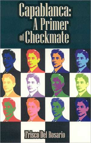 Capablanca: A Primer of Checkmate de Frisco del Rosario