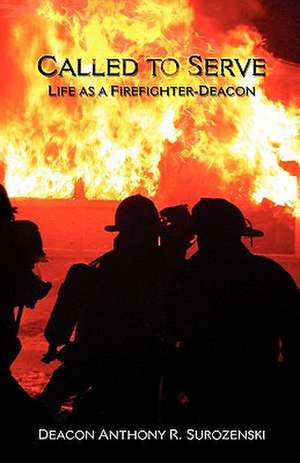 Called to Serve: Life as a Firefighter-Deacon de Anthony R. Surozenski