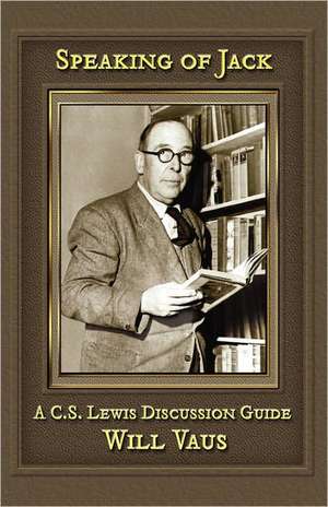 Speaking of Jack: A C. S. Lewis Discussion Guide de Will Vaus