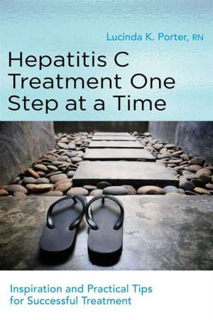 Hepatitis C Treatment One Step at a Time: Inspiration and Practical Tips for Successful Treatment de Lucinda K. Porter