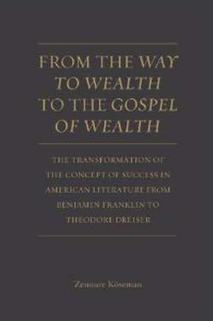 From the Way to Wealth to the Gospel of Wealth: The Transformation of the Concept of Success in American Literature from Benjamin Franklin to Theodore de Zennure Koseman