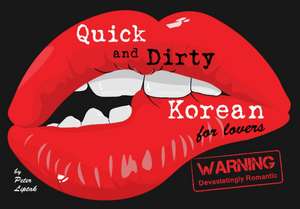 Quick & Dirty Korean (for Lovers): Warning: Devastatingly Romantic de Peter N. Liptak