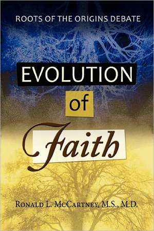 Evolution of Faith, Roots of the Origins Debate de M.S.M.D. Ronald L. McCartney