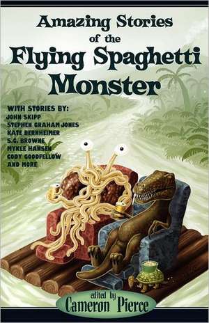 Amazing Stories of the Flying Spaghetti Monster de Cameron Pierce