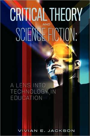 Critical Theory and Science Fiction: A Lens Into Technology in Education de Vivian E. Jackson