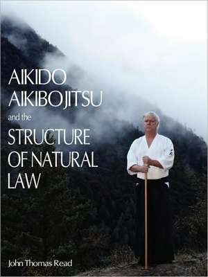 Aikido, Aikibojitsu, and the Structure of Natural Law de John Thomas Read