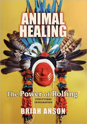 Animal Healing: The Power of Rolfing de Briah Anson