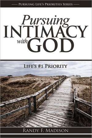 Pursuing Intimacy with God: Life's #1 Priority de Randy F. Madison