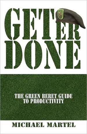 Get Er Done: The Green Beret Guide to Productivity de Michael Martel